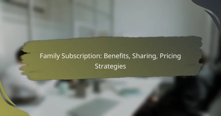 Family Subscription: Benefits, Sharing, Pricing Strategies