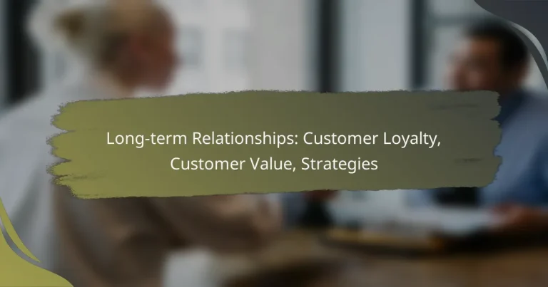 Long-term Relationships: Customer Loyalty, Customer Value, Strategies