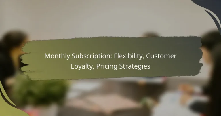 Monthly Subscription: Flexibility, Customer Loyalty, Pricing Strategies