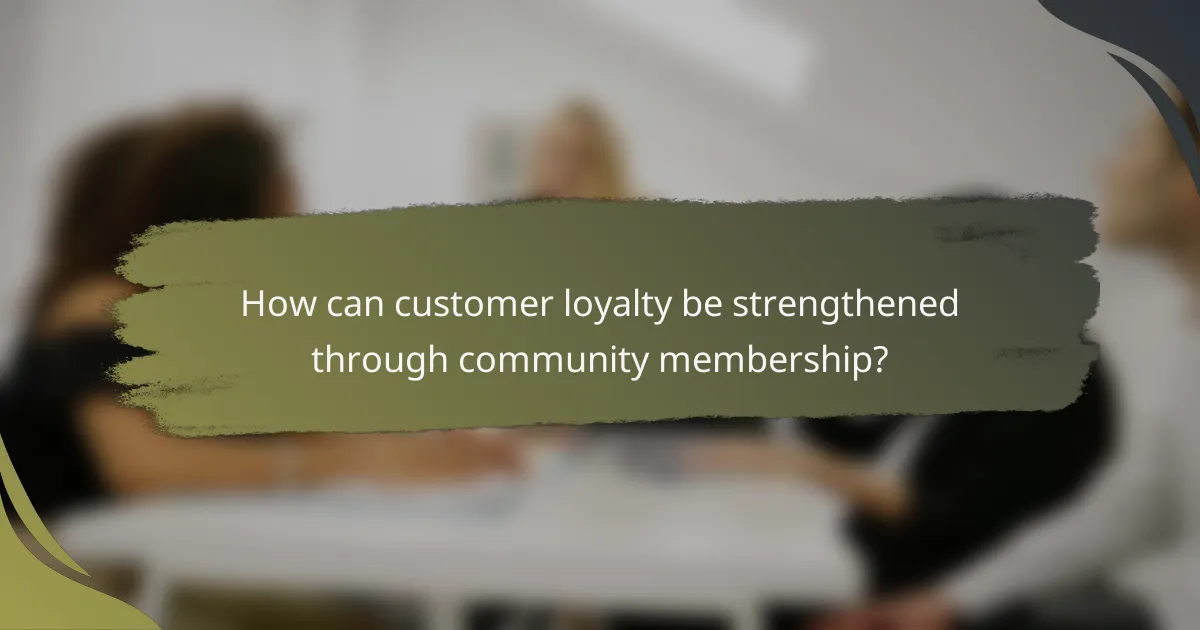 How can customer loyalty be strengthened through community membership?