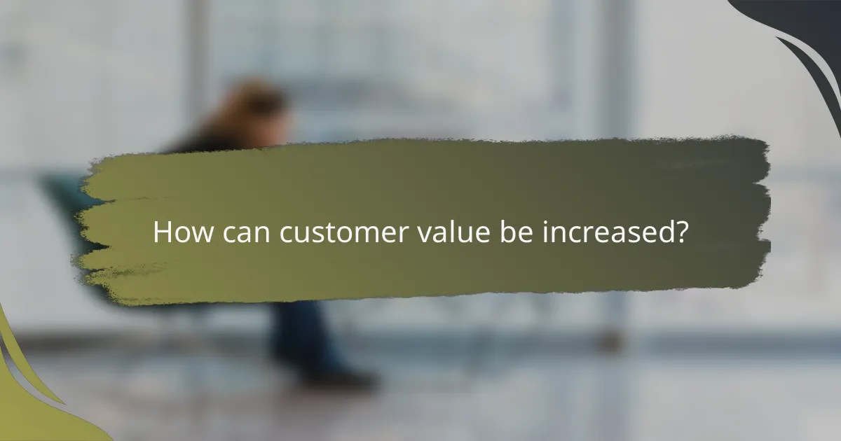How can customer value be increased?