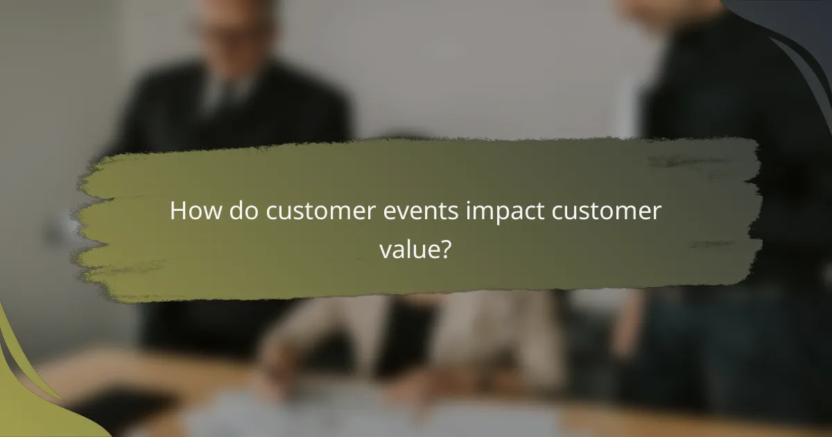 How do customer events impact customer value?