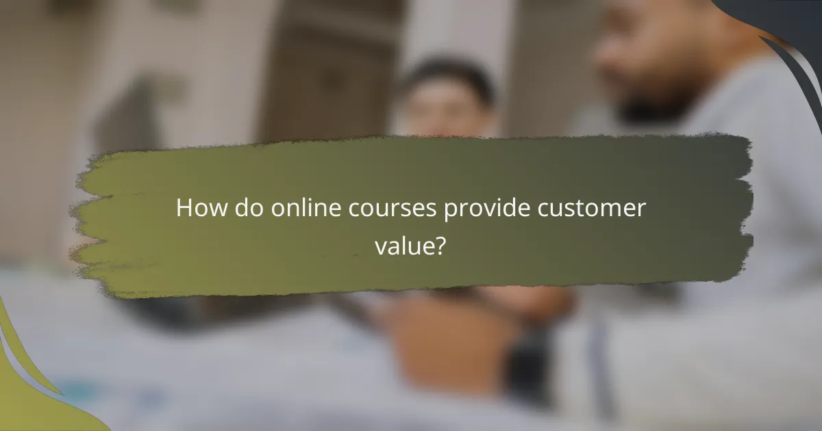 How do online courses provide customer value?