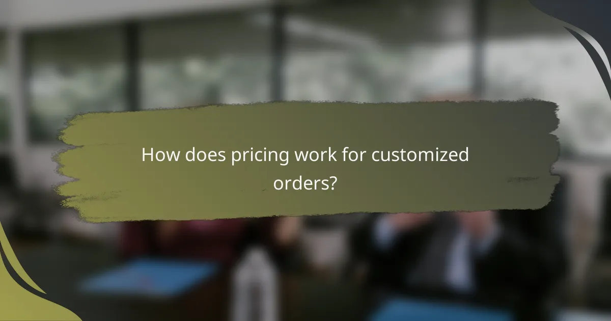 How does pricing work for customized orders?