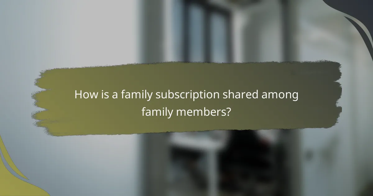 How is a family subscription shared among family members?