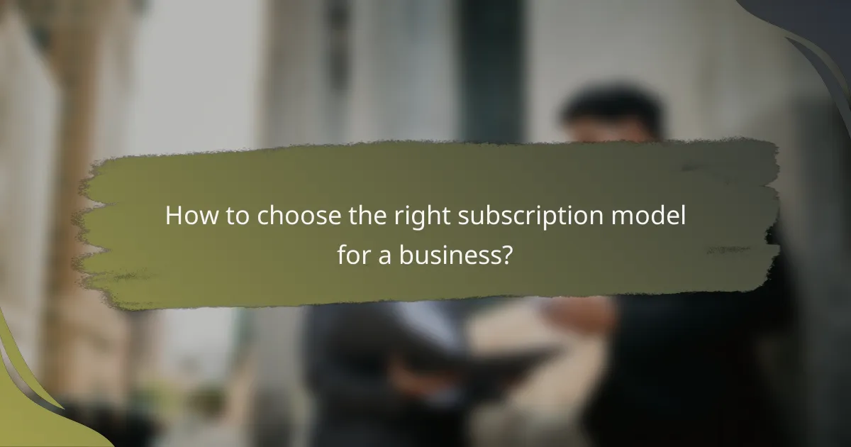 How to choose the right subscription model for a business?