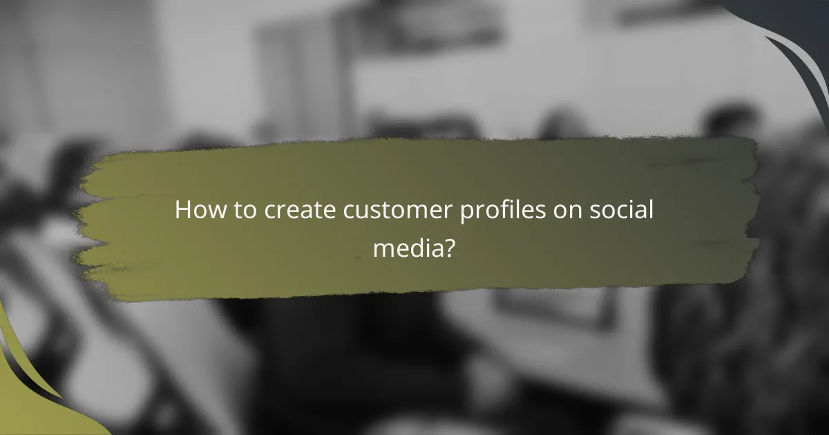 How to create customer profiles on social media?