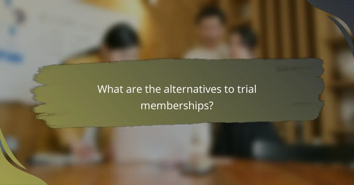 What are the alternatives to trial memberships?