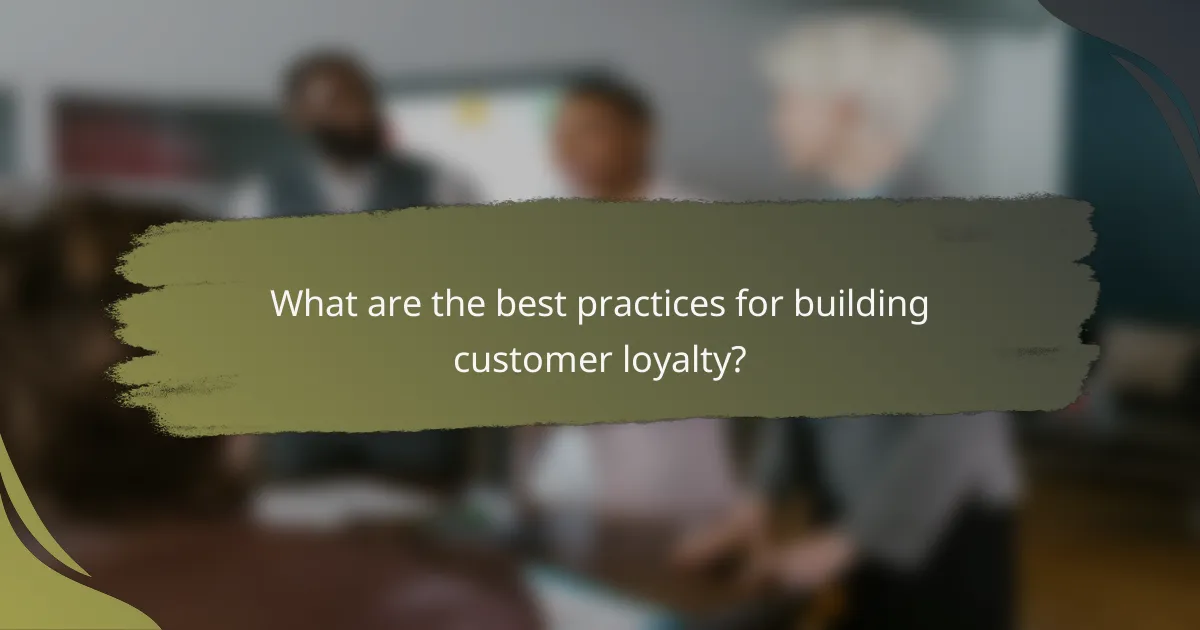 What are the best practices for building customer loyalty?