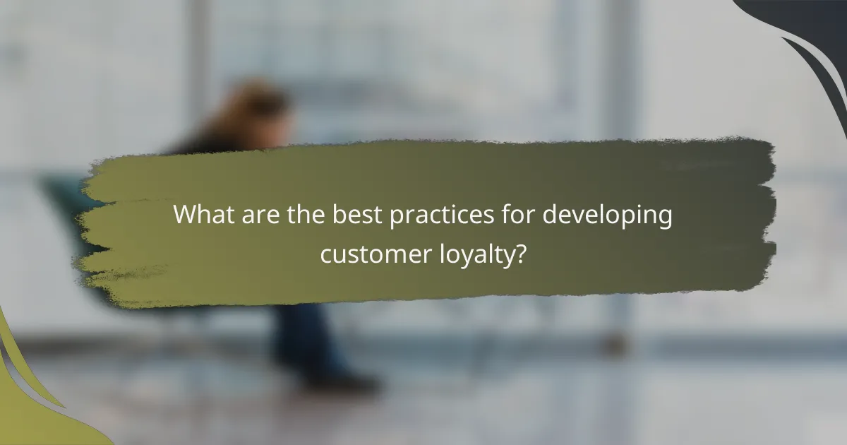 What are the best practices for developing customer loyalty?