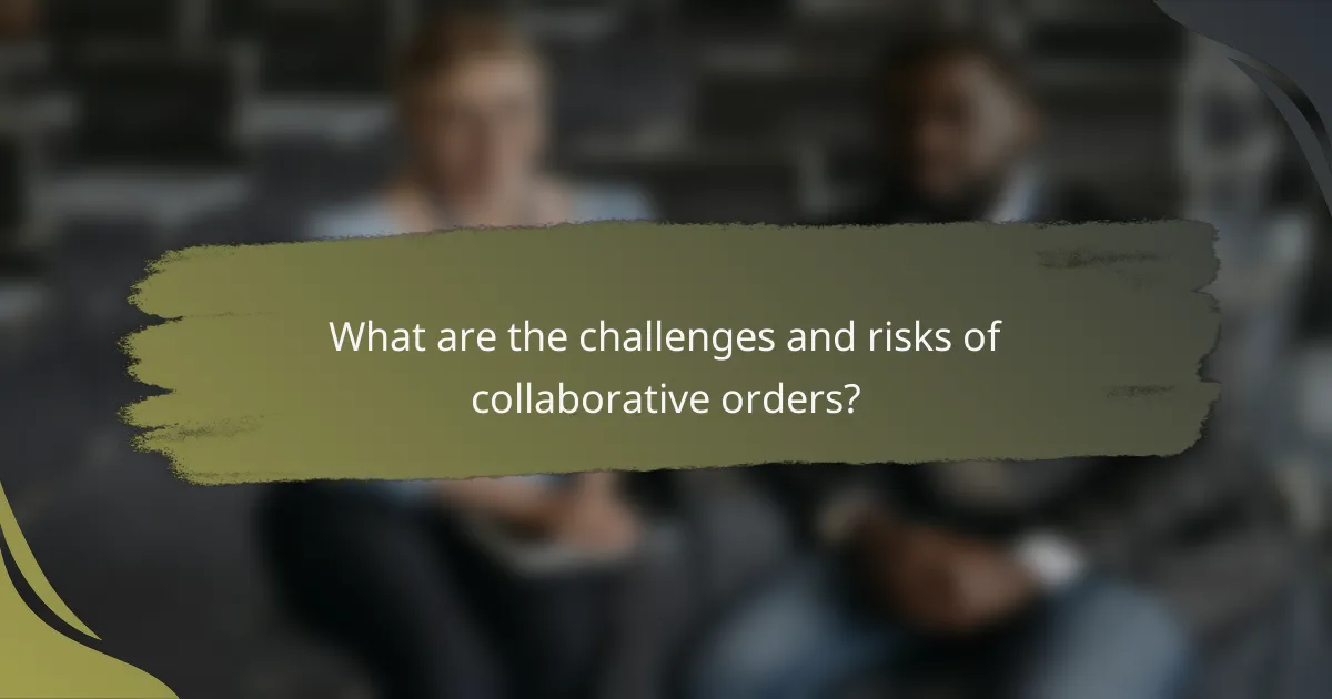 What are the challenges and risks of collaborative orders?