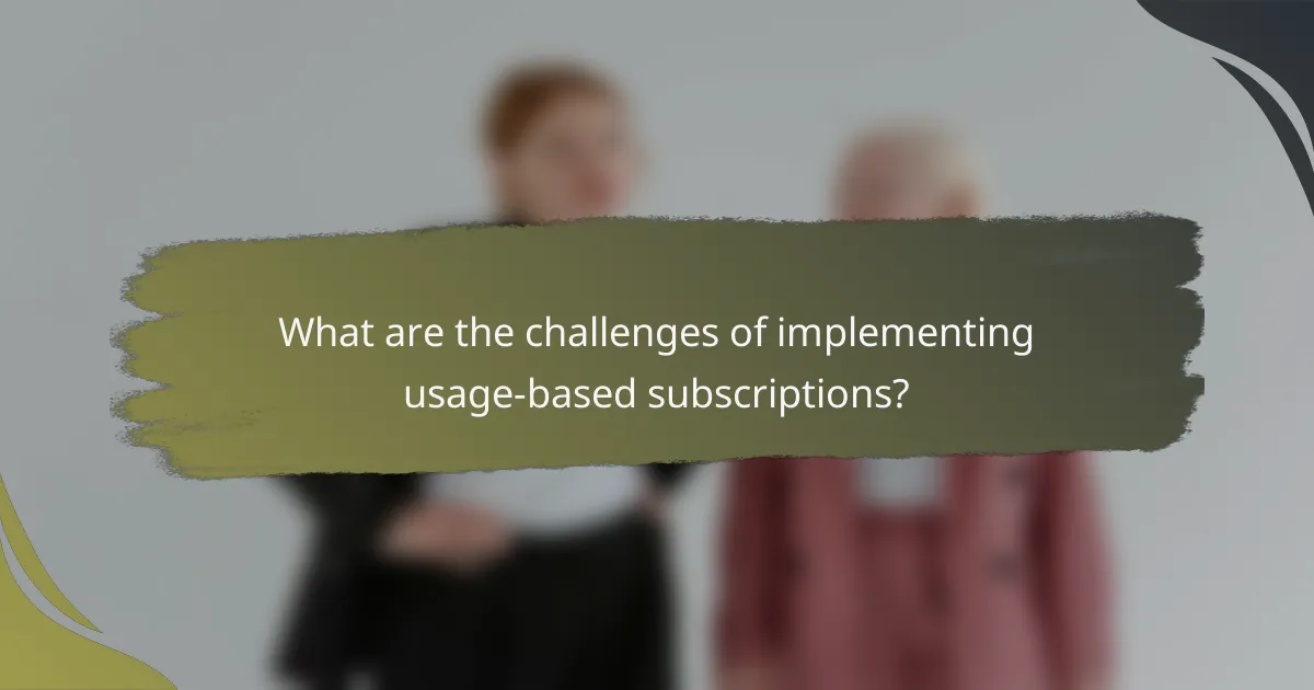 What are the challenges of implementing usage-based subscriptions?