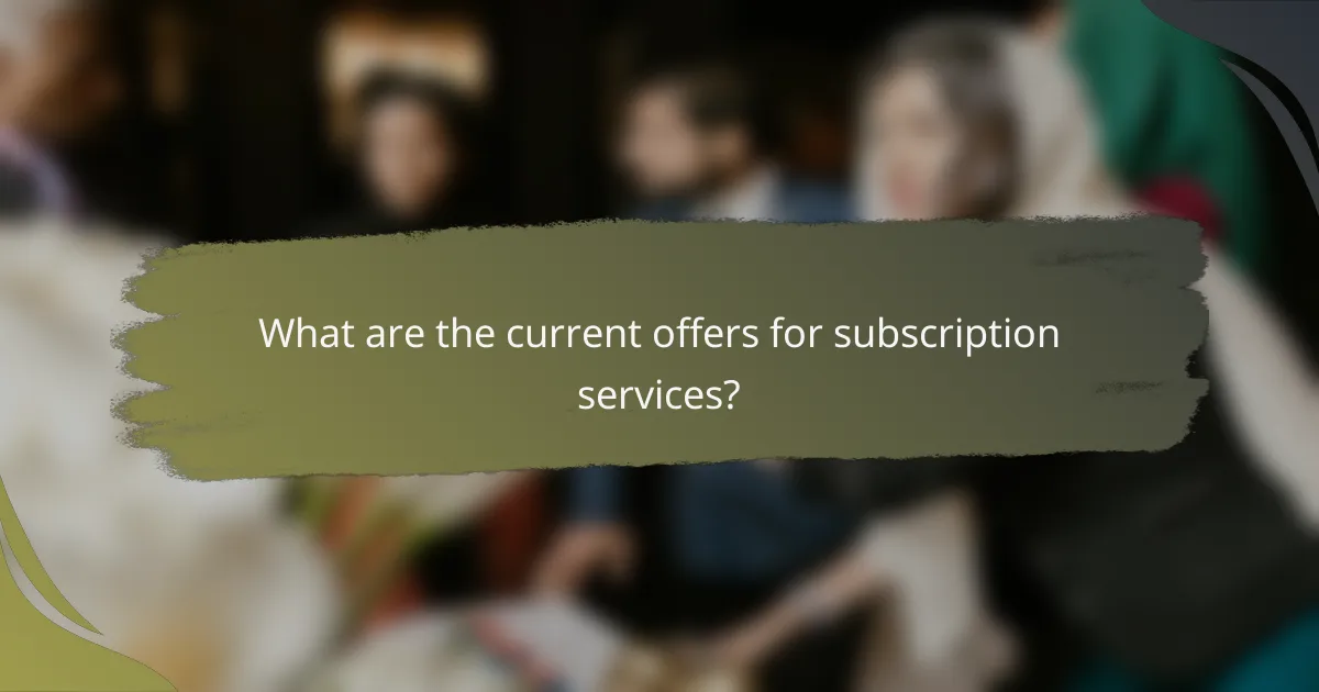 What are the current offers for subscription services?
