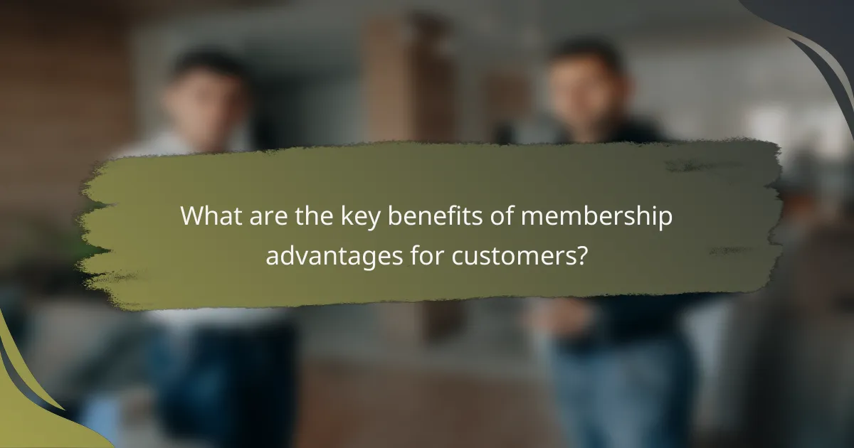 What are the key benefits of membership advantages for customers?