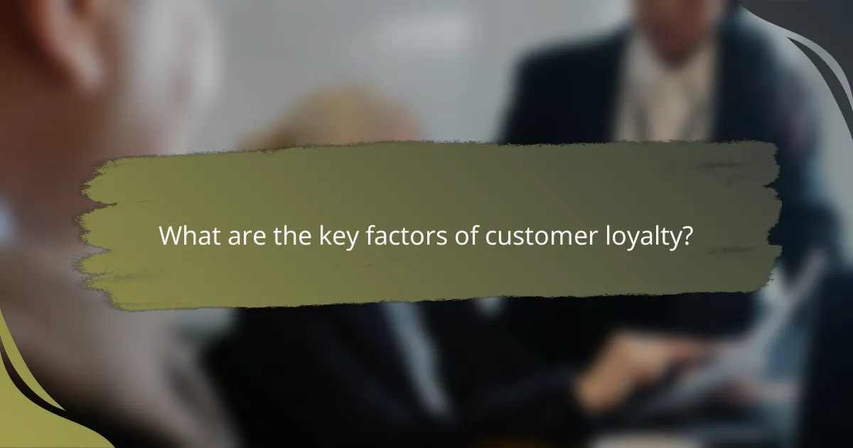 What are the key factors of customer loyalty?