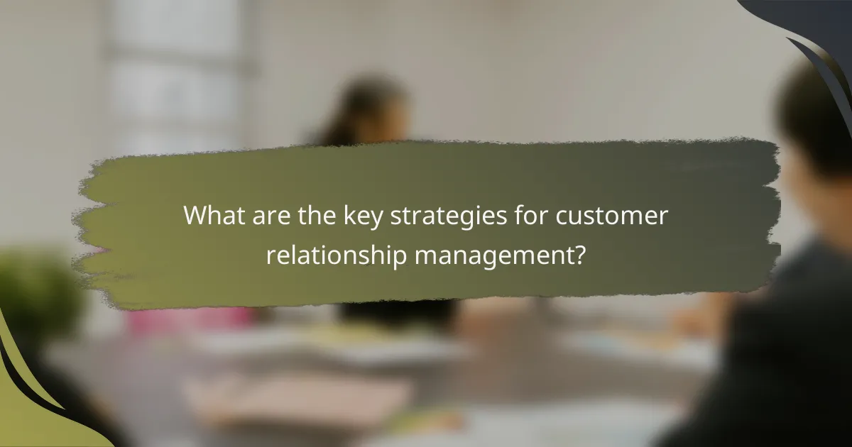 What are the key strategies for customer relationship management?