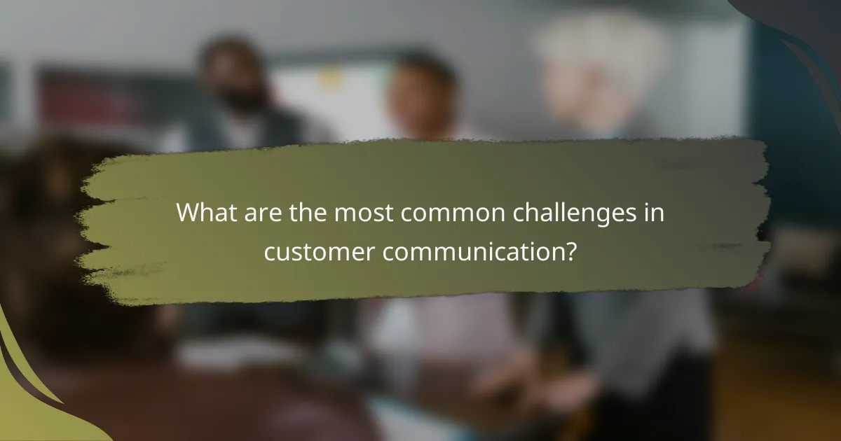 What are the most common challenges in customer communication?
