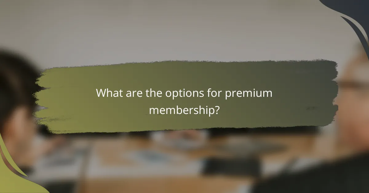What are the options for premium membership?