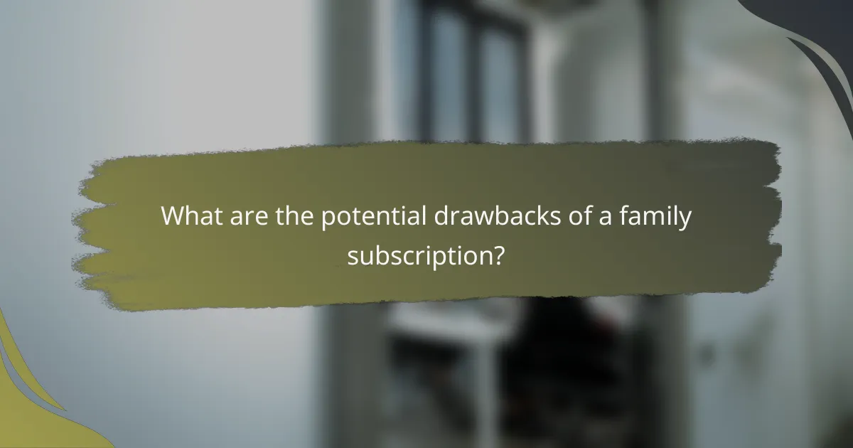 What are the potential drawbacks of a family subscription?