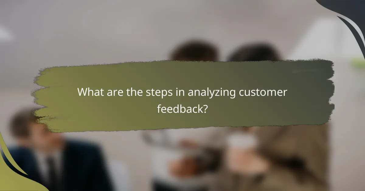 What are the steps in analyzing customer feedback?