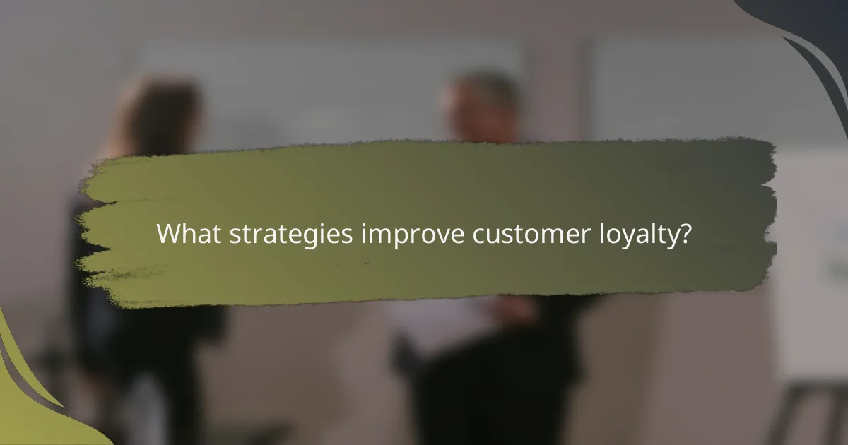 What strategies improve customer loyalty?