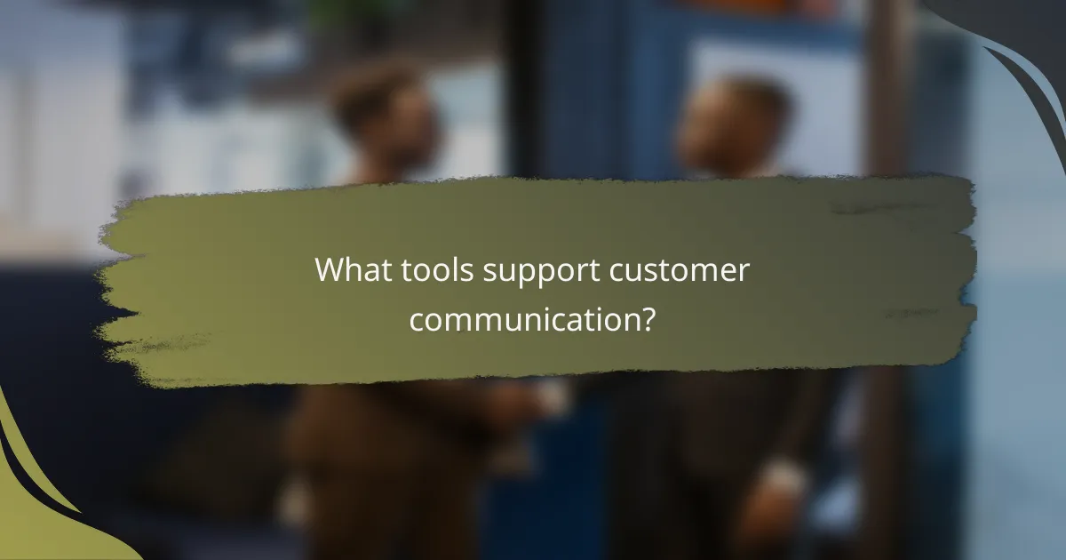 What tools support customer communication?